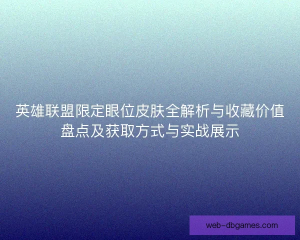 英雄联盟限定眼位皮肤全解析与收藏价值盘点及获取方式与实战展示 英雄联盟限定眼位皮肤全解析与收藏价值盘点及获取方式与实战展示