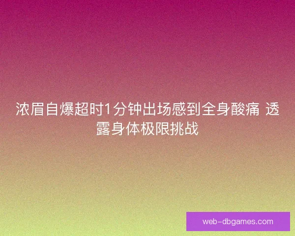 浓眉自爆超时1分钟出场感到全身酸痛 透露身体极限挑战